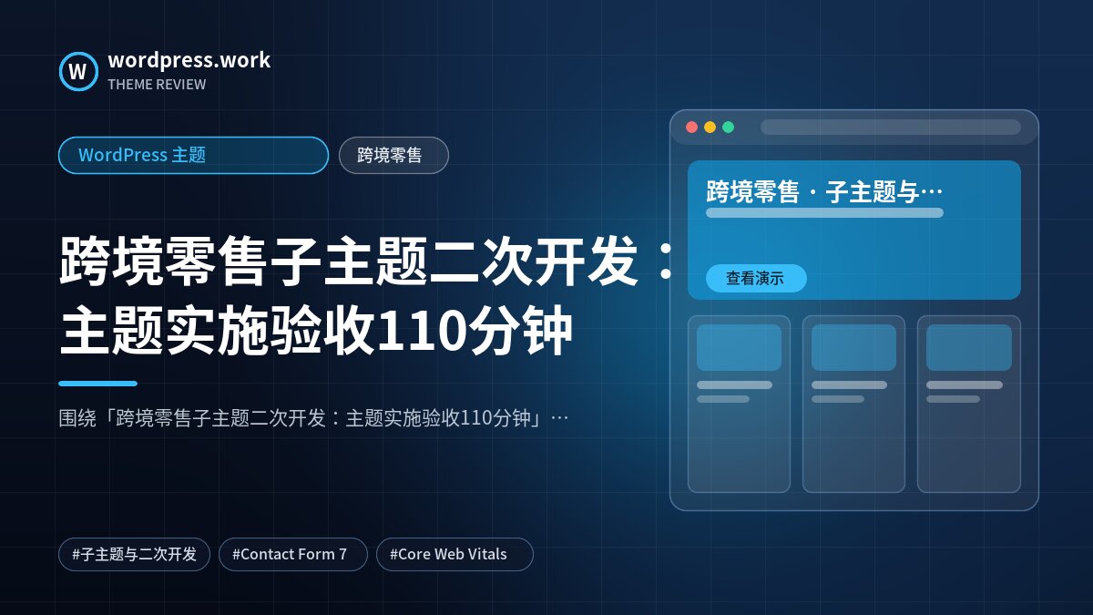 跨境零售子主题二次开发:主题实施验收110分钟|WordPress 主题|跨境零售