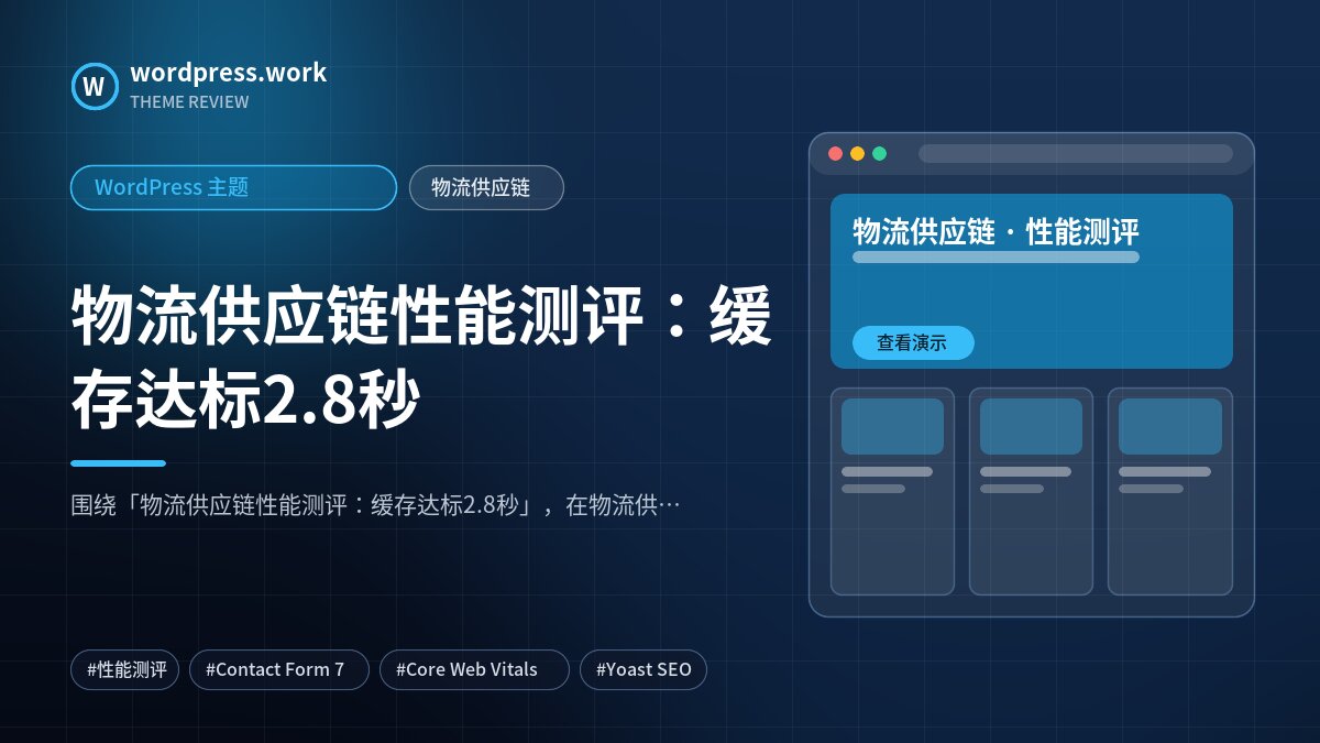 物流供应链性能测评:缓存达标2.8秒|WordPress 主题|物流供应链