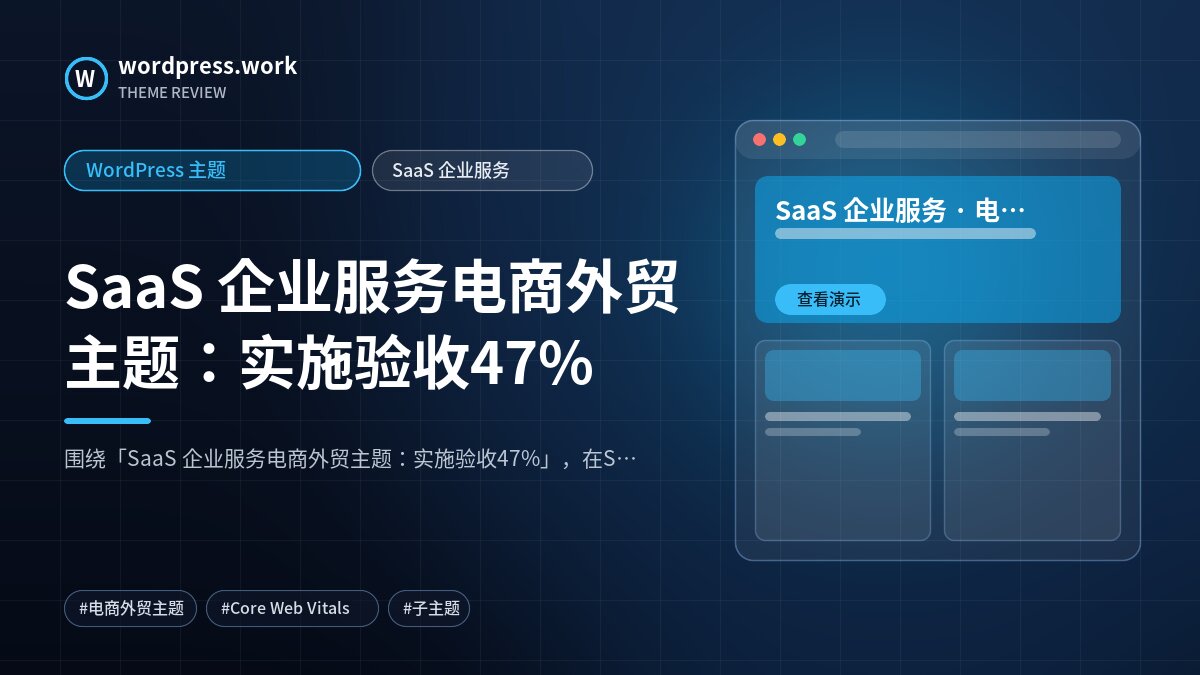 SaaS 企业服务电商外贸主题:实施验收47%|WordPress 主题|SaaS 企业服务