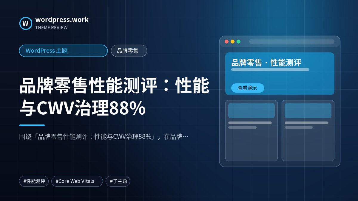 品牌零售性能测评:性能与CWV治理88%|WordPress 主题|品牌零售