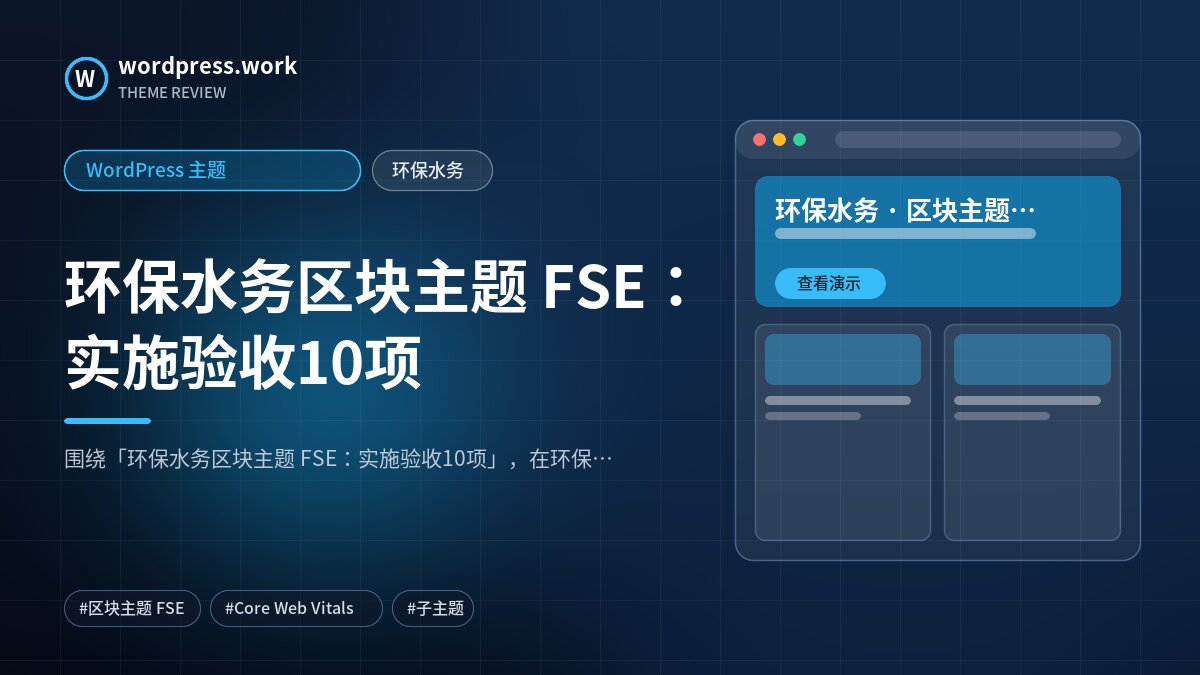 环保水务区块主题 FSE:实施验收10项|WordPress 主题|环保水务