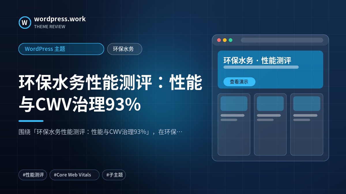 环保水务性能测评:性能与CWV治理93%|WordPress 主题|环保水务