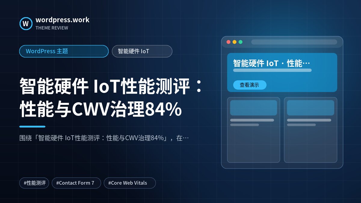 智能硬件 IoT性能测评:性能与CWV治理84%|WordPress 主题|智能硬件 IoT