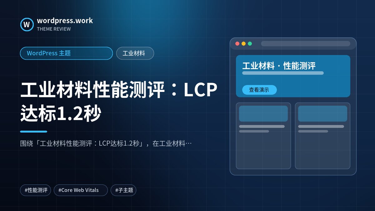 工业材料性能测评:LCP达标1.2秒|WordPress 主题|工业材料