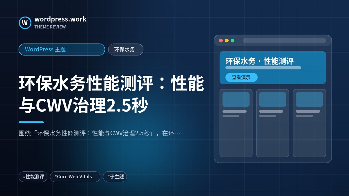 环保水务性能测评:性能与CWV治理2.5秒|WordPress 主题|环保水务