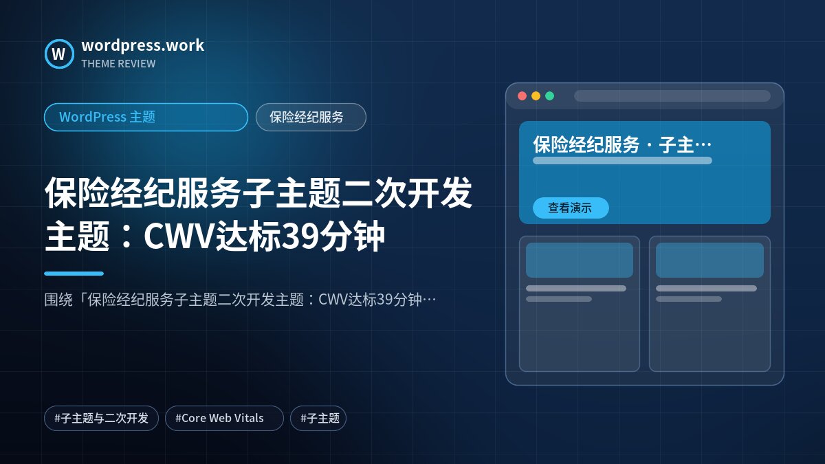 保险经纪服务子主题二次开发主题:CWV达标39分钟|WordPress 主题|保险经纪服务