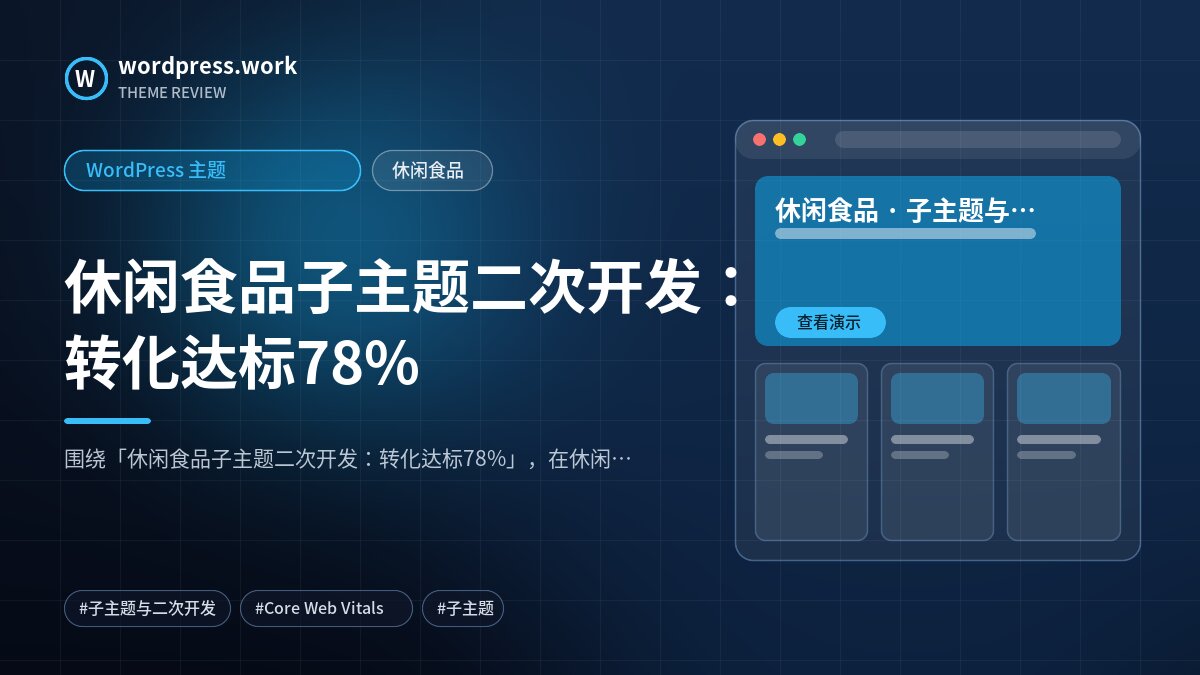 休闲食品子主题二次开发:转化达标78%|WordPress 主题|休闲食品