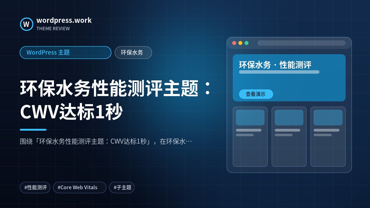 环保水务性能测评主题:CWV达标1秒|WordPress 主题|环保水务