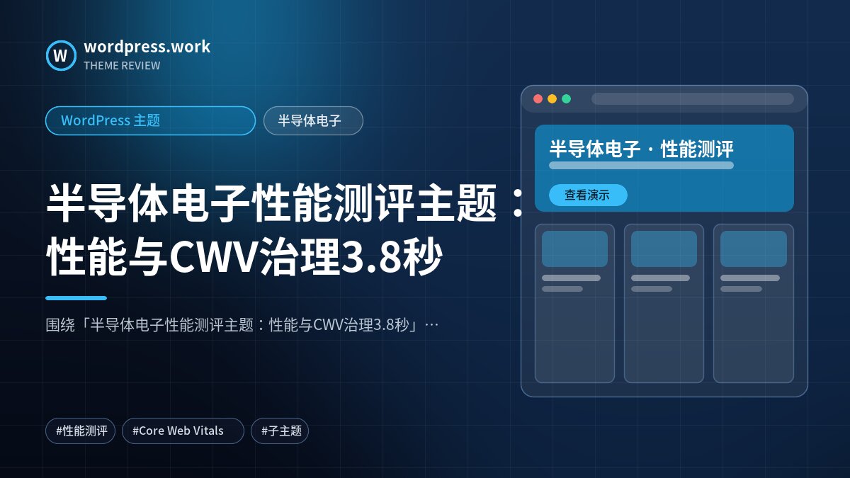 半导体电子性能测评主题:性能与CWV治理3.8秒|WordPress 主题|半导体电子