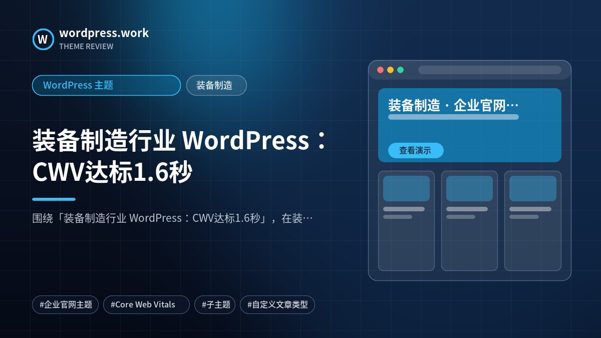 装备制造行业 WordPress:CWV达标1.6秒|WordPress 主题|装备制造