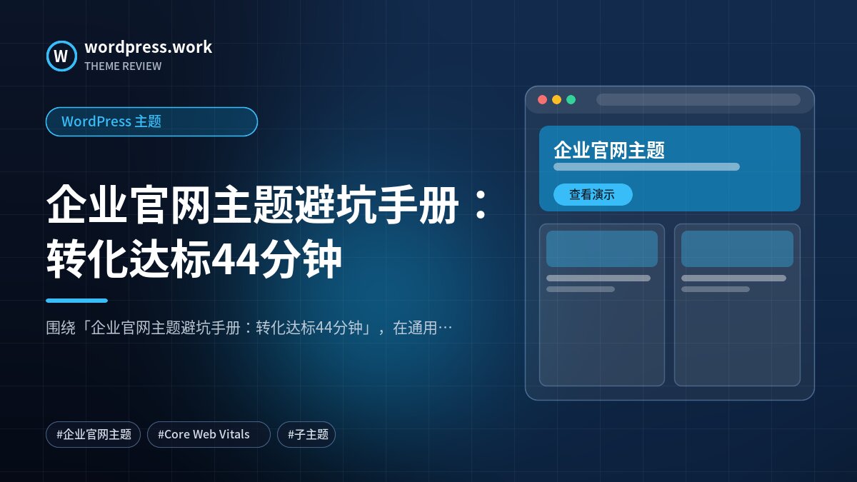 企业官网主题避坑手册:转化达标44分钟|WordPress 主题