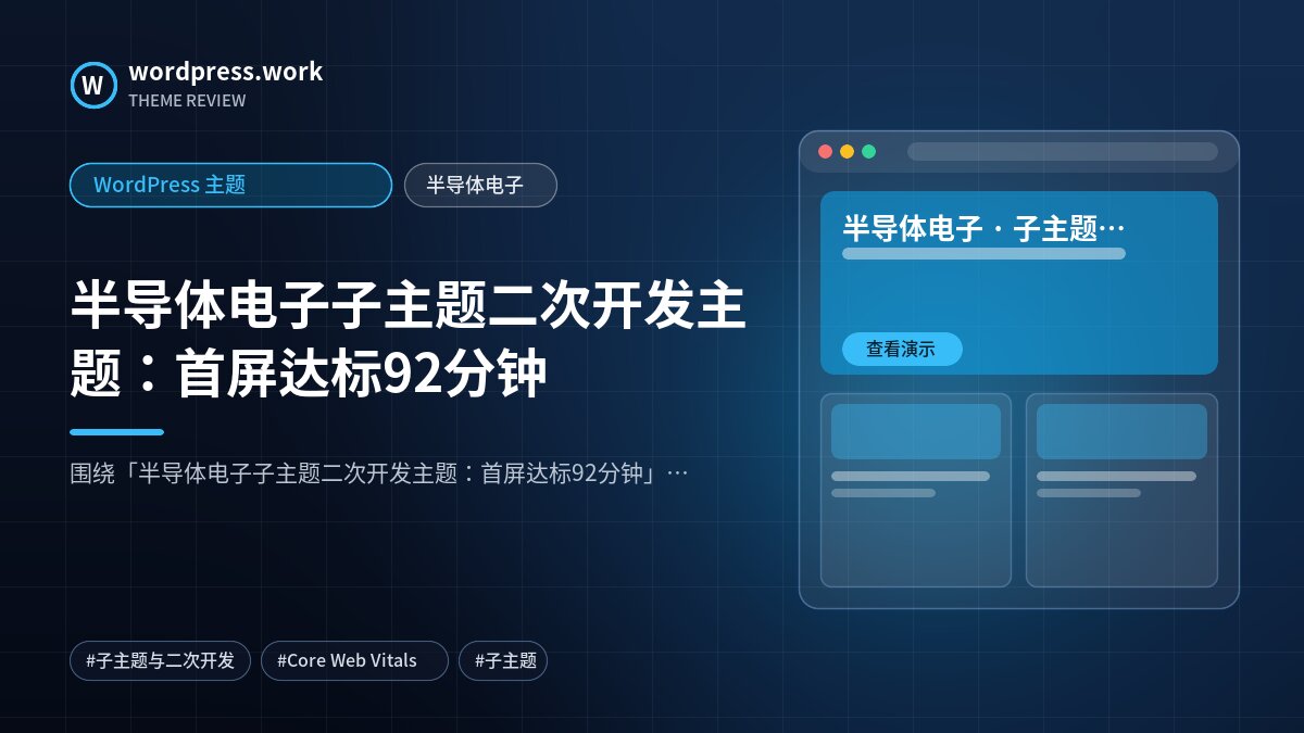 半导体电子子主题二次开发主题：首屏达标92分钟｜WordPress 主题｜半导体电子