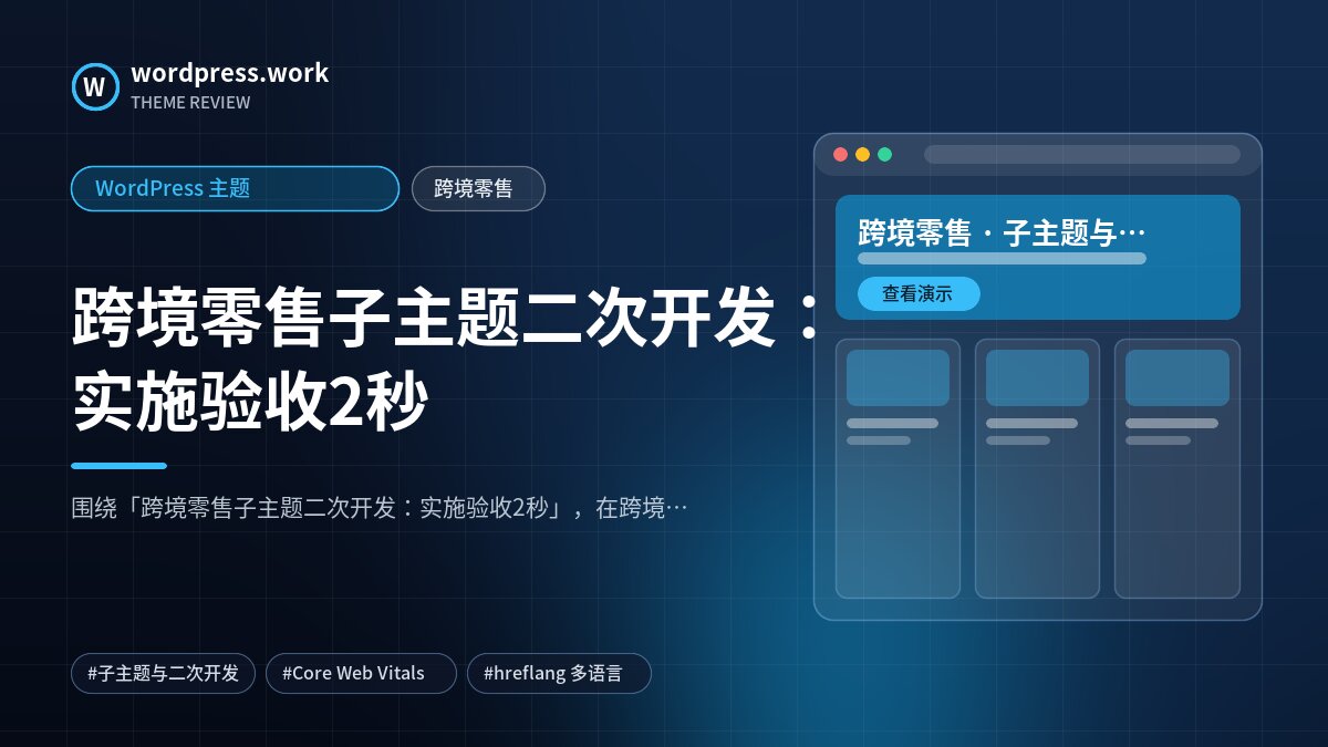 跨境零售子主题二次开发:实施验收2秒|WordPress 主题|跨境零售