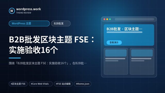 B2B批发区块主题 FSE：实施验收16个｜WordPress 主题｜B2B批发