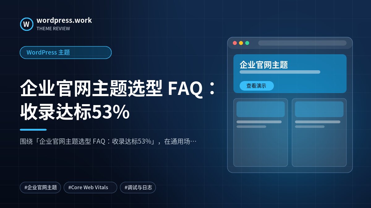企业官网主题选型 FAQ:收录达标53%|WordPress 主题