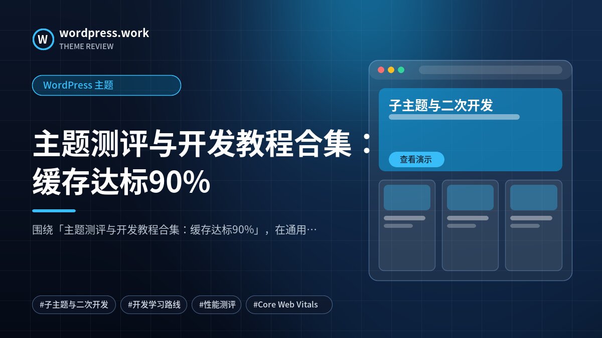主题测评与开发教程合集：缓存达标90%｜WordPress 主题