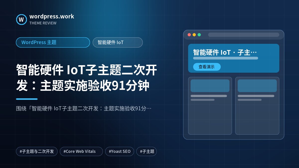 智能硬件 IoT子主题二次开发:主题实施验收91分钟|WordPress 主题|智能硬件 IoT