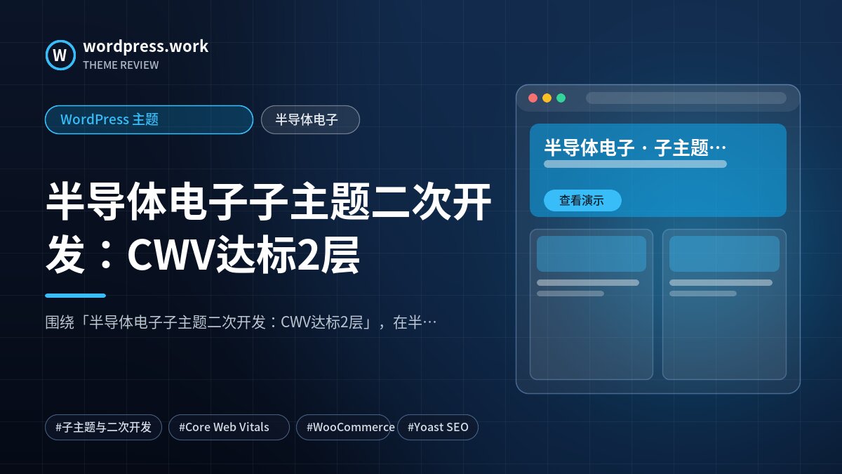 半导体电子子主题二次开发:CWV达标2层|WordPress 主题|半导体电子
