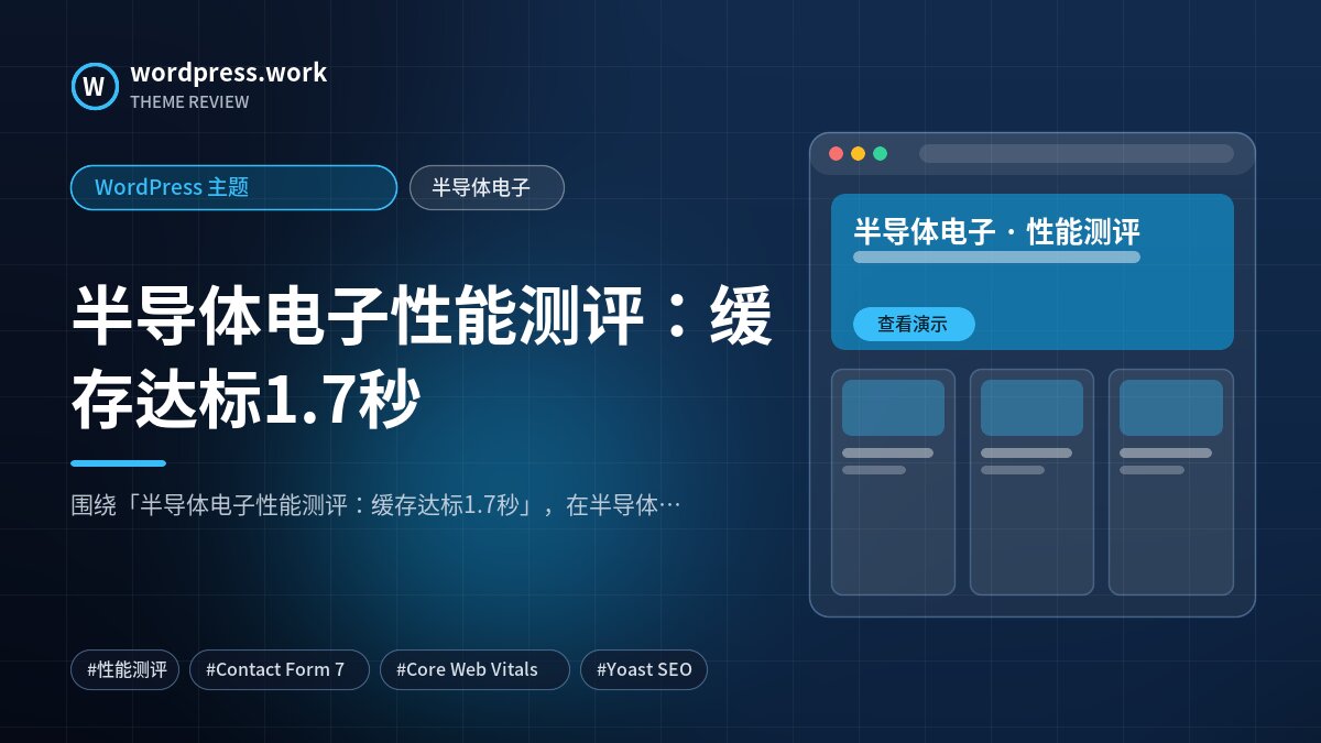 半导体电子性能测评:缓存达标1.7秒|WordPress 主题|半导体电子