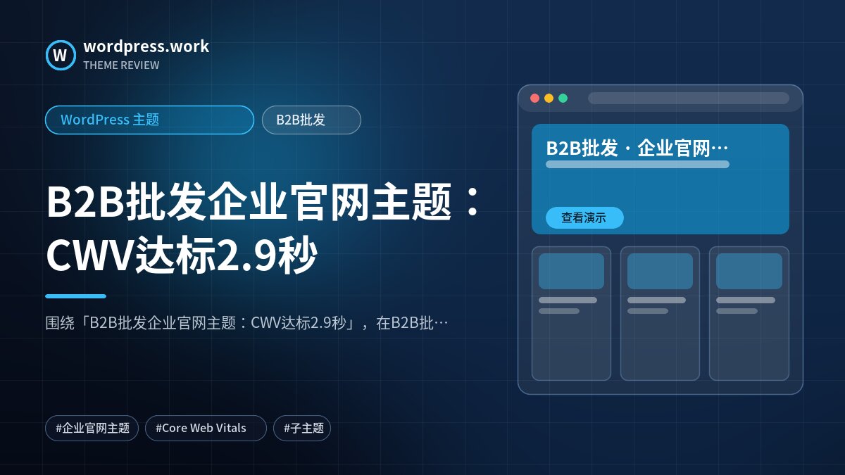 B2B批发企业官网主题:CWV达标2.9秒|WordPress 主题|B2B批发