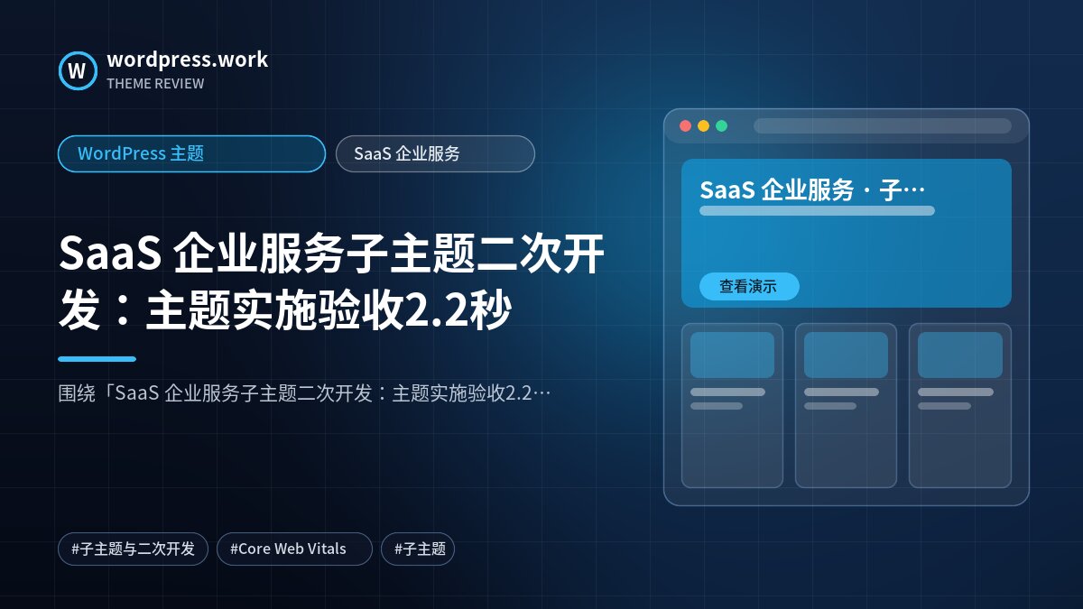 SaaS 企业服务子主题二次开发:主题实施验收2.2秒|WordPress 主题|SaaS 企业服务